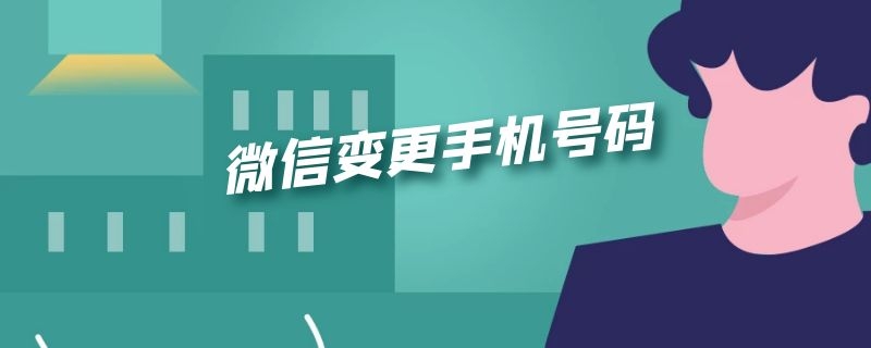 微信变更手机号码 微信变更手机号码流程