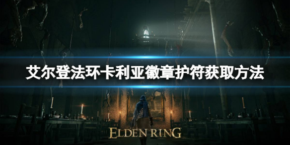 艾尔登法环卡利亚徽章护符如何获取 艾尔登法环常见打法攻略