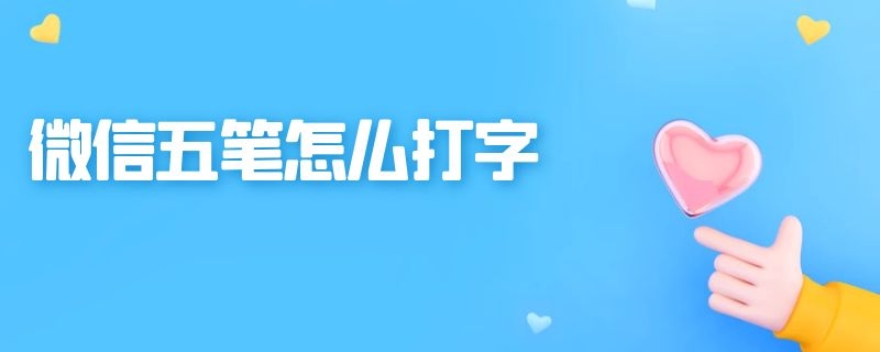 微信五笔怎么打字 微信的五笔打法