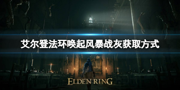 艾尔登法环唤起风暴战灰如何获取 艾尔登法环新手攻略分享