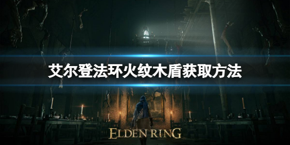 艾尔登法环火纹木盾如何获取 艾尔登法环新手入门攻略详解
