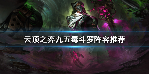 云顶之弈毒斗罗阵容怎么运营 云顶之弈毒斗罗阵容装备