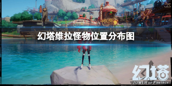 幻塔维拉怪物位置分布图 幻塔维拉地图什么时候更新