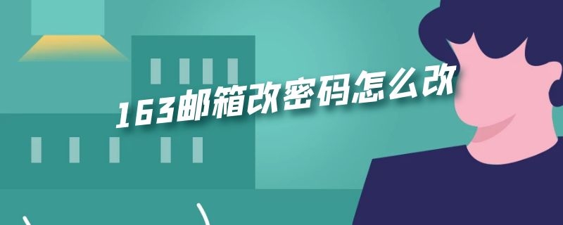 163邮箱改密码怎么改 163邮箱如何修改密码