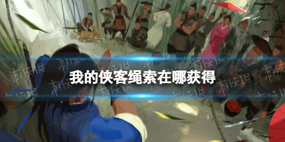 我的侠客绳索在哪获得 我的侠客新手细节攻略