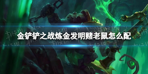 金铲铲之战炼金发明赌老鼠怎么配 金铲铲之战详细流程攻略