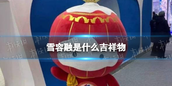 雪容融是什么吉祥物 梗百科新手教程指南