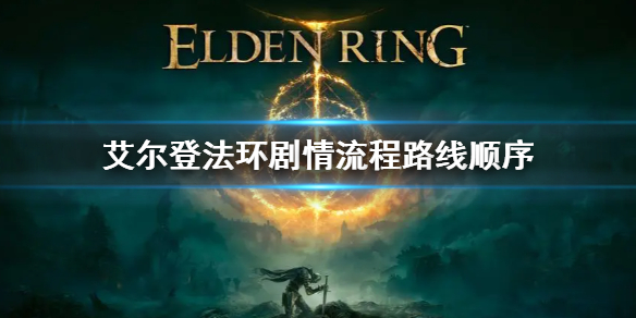 艾尔登法环剧情流程路线顺序 艾尔登法环新手攻略分享
