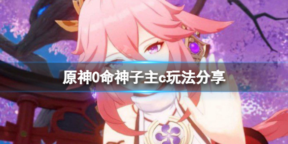 原神0命神子主c怎么玩 原神小白必备知识
