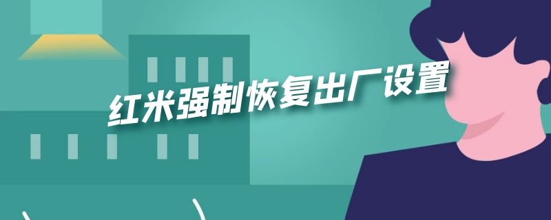 红米强制恢复出厂设置 红米强制恢复出厂设置在哪里