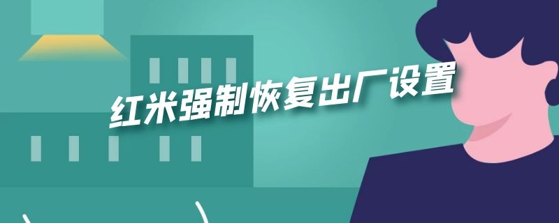 红米强制恢复出厂设置 红米强制恢复出厂设置在哪里