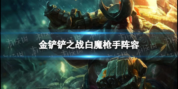 金铲铲之战白魔枪手阵容攻略 金铲铲之战新手入门解决办法