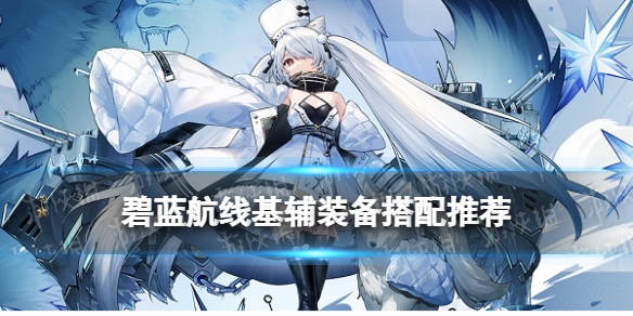 碧蓝航线基辅装备推荐 碧蓝航线操作心得