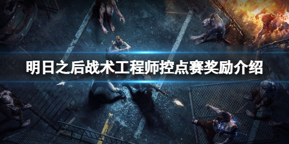 明日之后战术工程师控点赛奖励怎么样 明日之后打法指南