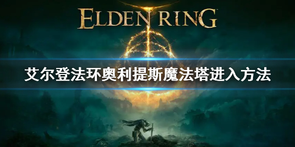 艾尔登法环奥利提斯魔法塔进入方法 艾尔登法环攻略方法介绍