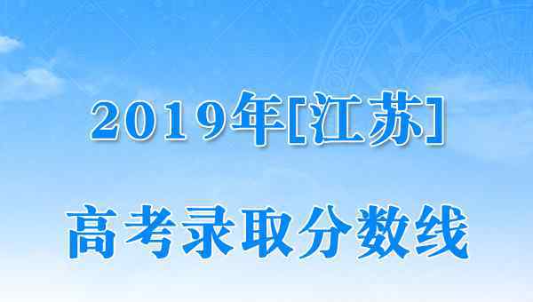  江苏2019年高考录取控制分数线（已公布）