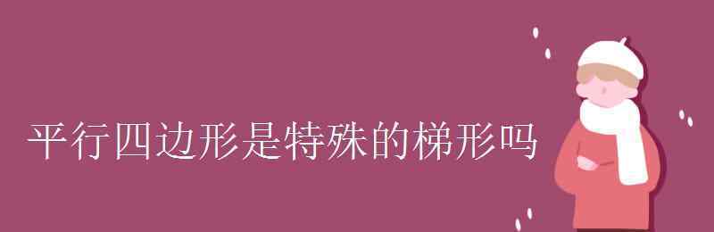 平行四边形是特殊的梯形吗 平行四边形是特殊的梯形吗