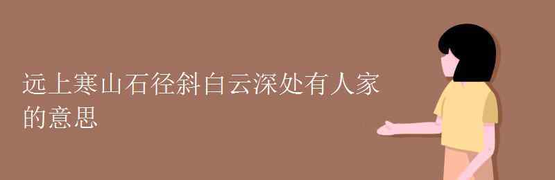 远上寒山石径斜白云深处有人家的意思 远上寒山石径斜白云深处有人家的意思