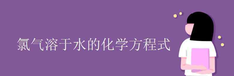 氯气溶于水 氯气溶于水的化学方程式