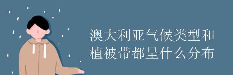 澳大利亚气候类型 澳大利亚气候类型和植被带都呈什么分布