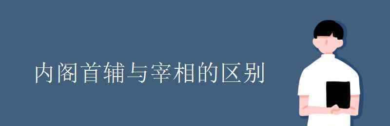 内阁首辅 内阁首辅与宰相的区别