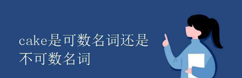 cake可数吗 cake是可数名词还是不可数名词