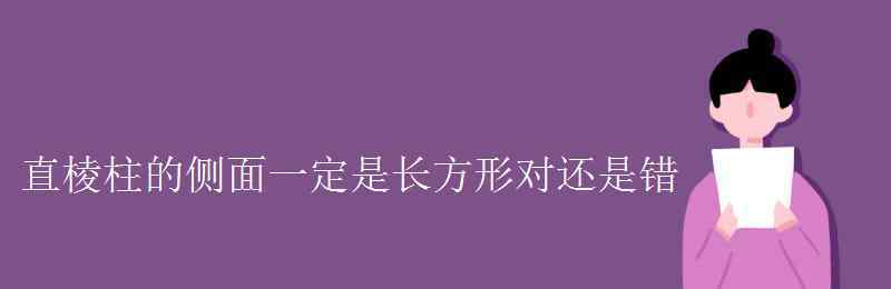 直四棱柱 直棱柱的侧面一定是长方形对还是错