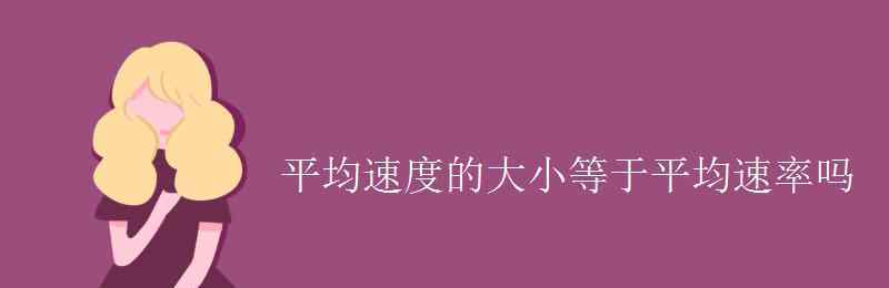 平均速度和平均速率的区别 平均速度的大小等于平均速率吗