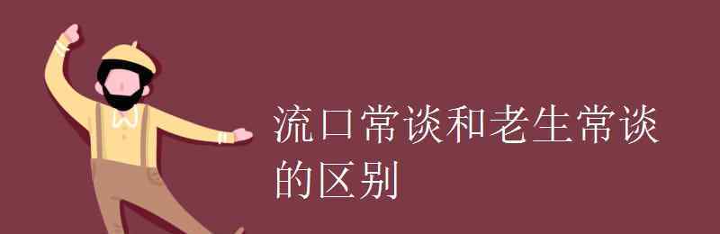 老生常谈的意思 流口常谈和老生常谈的区别