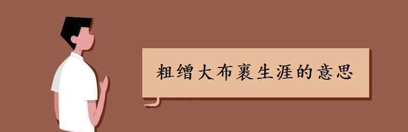 粗缯大布裹生涯 粗缯大布裹生涯的意思