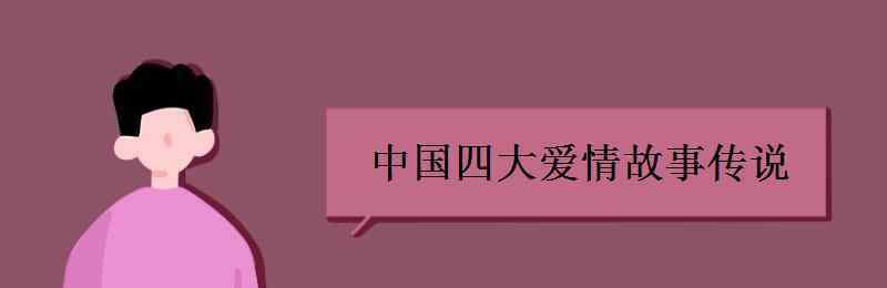 四大民间爱情传说 中国四大爱情故事传说