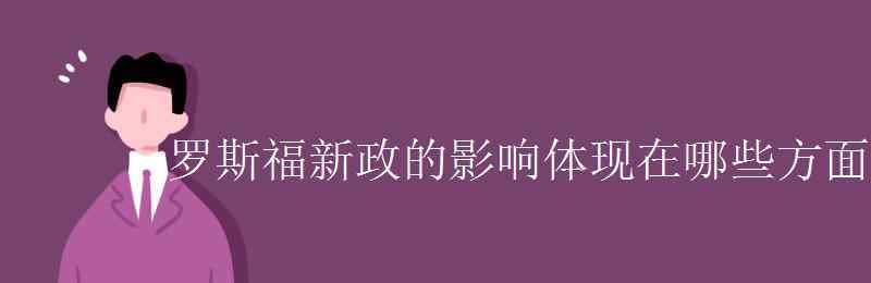 罗斯福新政的影响 罗斯福新政的影响体现在哪些方面