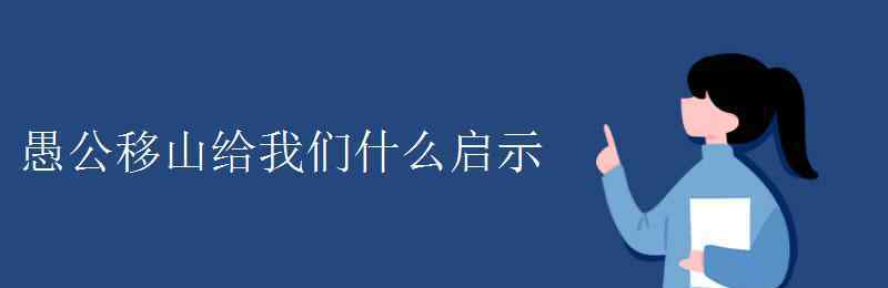 愚公移山告诉我们什么道理 愚公移山给我们什么启示