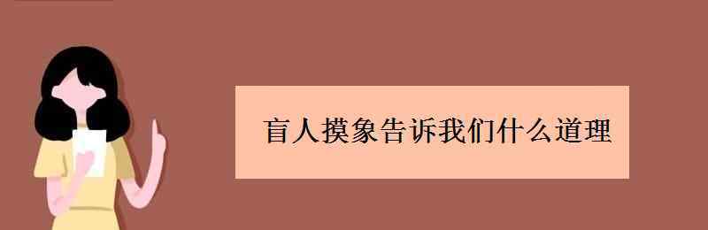 盲人摸象告诉我们一个什么道理 盲人摸象告诉我们什么道理