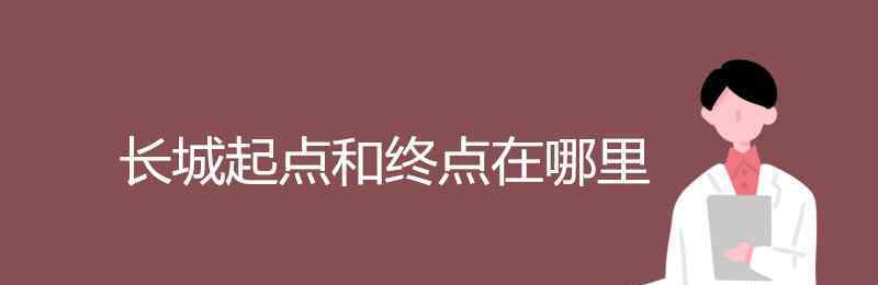 长城在哪里 长城起点和终点在哪里