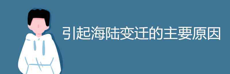 海陆变迁的主要原因 引起海陆变迁的主要原因