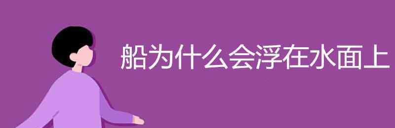 船为什么会浮在水面上 船为什么会浮在水面上