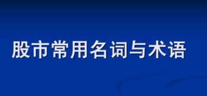 股票专业术语 股票名词术语有哪些，股票专业名词一览