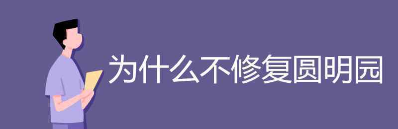 为什么不修复圆明园 为什么不修复圆明园