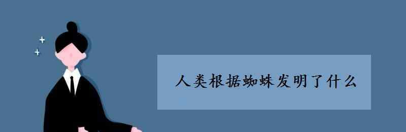 人们根据什么发明了什么 人类根据蜘蛛发明了什么