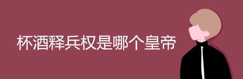 杯酒释兵权是哪个皇帝 杯酒释兵权是哪个皇帝