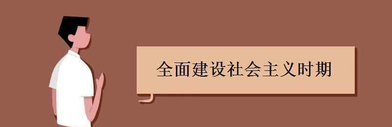 全面建设社会主义时期 全面建设社会主义时期