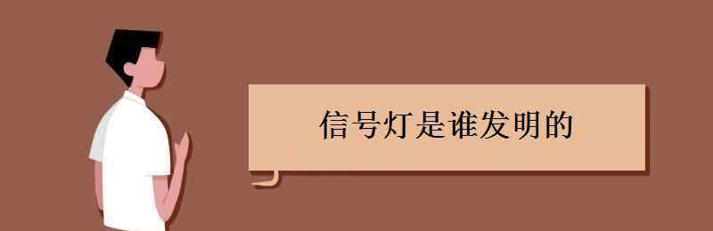 灯是谁发明的 信号灯是谁发明的