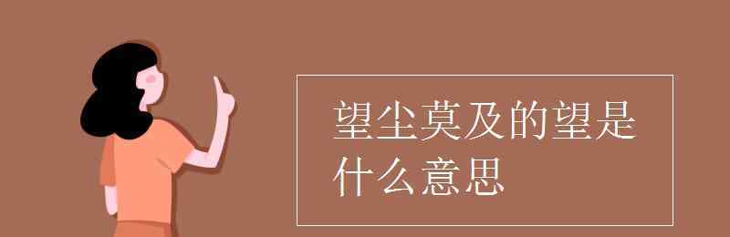 莫得是什么意思 望尘莫及的望是什么意思