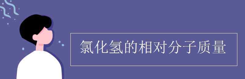 氯化氢的相对分子质量 氯化氢的相对分子质量