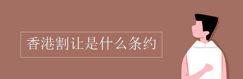 香港是什么时候割让给英国的 香港割让是什么条约