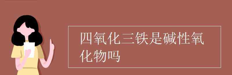 四氧化三铁是碱性氧化物吗 四氧化三铁是碱性氧化物吗