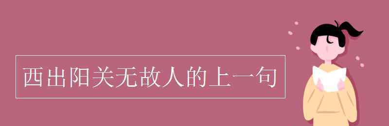 西出阳关无故人的上一句 西出阳关无故人的上一句