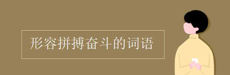 形容拼搏奋斗的词语 形容拼搏奋斗的词语