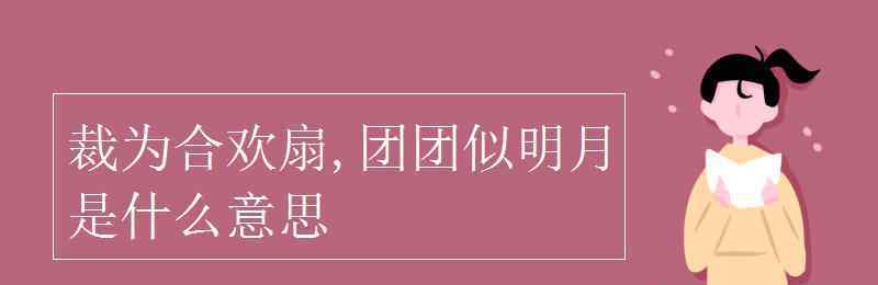 一什么明月 裁为合欢扇,团团似明月是什么意思